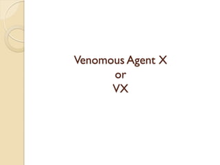 Venomous Agent X
or
VX
 