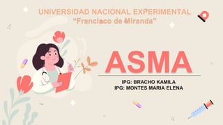 ASMA
IPG: BRACHO KAMILA
IPG: MONTES MARIA ELENA
UNIVERSIDAD NACIONAL EXPERIMENTAL
“Francisco de Miranda”
 