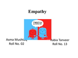 Asma Mushtaq
Roll No. 02
Rabia Tanveer
Roll No. 13
Empathy
 