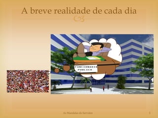 A breve realidade de cada dia
                 




          As Mandalas do Servidor   2
 