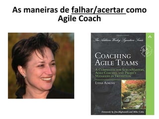 As maneiras de falhar/acertar como
Agile Coach
 
