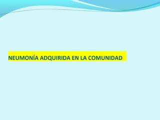 NEUMONÍA ADQUIRIDA EN LA COMUNIDAD
 