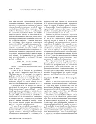S 50 Fernandes ALG, Stelmach R, Algranti E
J Bras Pneumol. 2006;32(Supl 2):S45-S52
duas horas. Os dados são colocados em gráficos e
analisados visualmente.(26)
Quando os sintomas são
noturnos e recorrentes, é necessário que os registros
sejam prolongados, incluindo um período de afasta-
mento. Uma possibilidade de se monitorizar o PFE é
realizá-lo durante duas semanas no local de traba-
lho e comparar os resultados obtidos com medidas
efetuadas em duas semanas de afastamento. O nú-
mero mínimo de medidas realizadas durante o dia é
de quatro e os melhores resultados são quando es-
tas medidas são realizadas a cada duas horas, sem-
pre em triplicata. Há um programa computacional
de domínio público(27)
que plota a curva, gera diver-
sos parâmetros de análise e expressa os resultados
de forma probabilística. As curvas também podem
ser analisadas de forma estatística, comparando-se a
variabilidade das medidas em períodos de trabalho e
afastamento. Das diversas equações propostas, aquela
mais utilizada e fácil para a análise destas medidas,
após serem selecionados os melhores PFE de cada
período medido, é:
melhor PFE - pior PFE x 100%
média dos PFE
O valor é considerado anormal quando estiver
acima de 20%.(26)
A curva de pico de fluxo deve ser efetuada sem-
pre que possível. Na experiência do Município de
São Paulo, apenas 38% dos pacientes suspeitos
puderam realizá-la, pois muitos estavam fora do
trabalho no momento da investigação, alguns ti-
nham asma grave, com risco de agravamento se
reexpostos, e alguns não tinham um nível educaci-
onal suficiente para o registro dos valores do PFE.(23)
A monitorização do PFE pode ser criticada por-
que depende da cooperação do indivíduo e da qua-
lidade das manobras. A sua sensibilidade e especifi-
cidade quando comparadas com o teste de bronco-
provocação específico, considerado padrão ouro, é
de 72% e 89%, respectivamente.(23)
Entretanto, há
medidores de pico de fluxo eletrônicos, extremamen-
te úteis para se avaliar a cooperação do paciente em
relação a horários, fidelidade de registros e mano-
bras corretas, podendo inclusive ser utilizados em
pacientes com baixo nível educacional.
Os testes de provocação brônquica podem ser
efetuados com agentes inespecíficos, como a his-
tamina, metacolina ou carbacol, ou específicos, com
agentes suspeitos. A provocação brônquica inespe-
cífica tem duas utilidades em ART: confirmação do
diagnóstico de asma, embora haja descrições de
AO sem hiperreatividade brônquica, e acompanha-
mento da evolução do paciente após o afastamen-
to da exposição. Uma diminuição progressiva da
hiperreatividade no decorrer dos meses, associada
à melhora sintomática, é indício de regressão clíni-
ca e, ocasionalmente, de cura da asma.
Os testes de provocação brônquica específicos
são considerados padrão ouro no diagnóstico de
AO. São de difícil padronização, uma vez que en-
volvem o controle de uma série de variáveis. Sua
realização pode reproduzir os sintomas presentes
no ambiente de trabalho. Estes testes devem ser
realizados em centros especializados, geralmente
em câmaras de exposição e é necessário monito-
rar o nível de exposição do agente suspeito. De-
pendendo do agente suspeito é possível realizar-
se provocação brônquica específica pelo método
de Pepys,(28)
que não demanda monitorização da
concentração do agente suspeito, como por exem-
plo poeiras de madeira, farinha e outros.
Para evitar a ocorrência de reações asmáticas
graves, os testes devem ser iniciados com baixas
concentrações do agente, sendo elas aumentadas
gradativamente. Testes com resultados falso ne-
gativos podem ocorrer quando os indivíduos são
testados com agentes errados, quando estiverem
afastados da exposição por um longo tempo ou
quando a reatividade brônquica estiver normal.(22)
Diagnóstico da ART em casos de investigação
limitada
Embora os métodos diagnósticos disponíveis
permitam o estabelecimento do nexo e até do agen-
te causal, nem sempre é possível aplicá-los. No
Município de São Paulo, 50% dos pacientes che-
gam ao consultório já demitidos, ou afastados do
trabalho por algum motivo.(23)
Este fato dificulta,
porém não inviabiliza o diagnóstico.
Uma história de associação temporal entre asma e
exposição no local de trabalho a um agente sensibili-
zante não é um dado suficientemente específico para
se fazer o diagnóstico definitivo de AO,(25)
porém, com
freqüência, é o único dado do qual se dispõe em tra-
balhadores fora da atividade de trabalho no momen-
to da avaliação. Nessas situações, o diagnóstico de
AO é estabelecido de acordo com os critérios menci-
onados no início desta seção: diagnóstico de asma,
início dos sintomas após o início da atividade suspei-
ta, exposição a um agente reconhecidamente indutor
 
