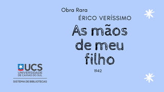 ÉRICO VERÍSSIMO
As mãos
de meu
filho
Obra Rara
1942
 