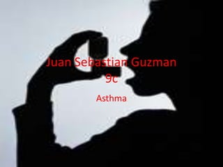 Juan Sebastian Guzman
          9c
        Asthma
 