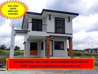 GEN. TRIAS
 CAVITE
NRFO UNIT
AVAILABLE




    FOR INQUIRIES: CALL CORA 09155956080/09237382253
         VISIT: www.murangbahayincavite.webs.com
 