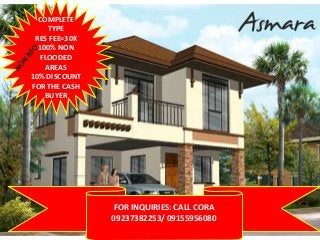 COMPLETE
TYPE
RES FEE=30K
100% NON
FLOODED
AREAS
10% DISCOUNT
FOR THE CASH
BUYER
FOR INQUIRIES: CALL CORA
09237382253/ 09155956080
 
