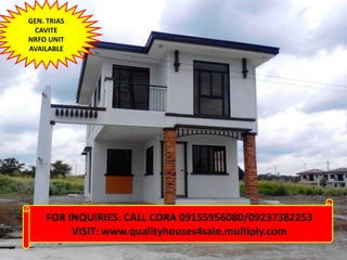 GEN. TRIAS
 CAVITE
NRFO UNIT
AVAILABLE




    FOR INQUIRIES: CALL CORA 09155956080/09237382253
         VISIT: www.qualityhouses4sale.multiply.com
 