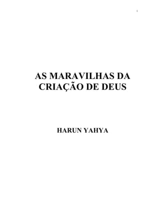 AS MARAVILHAS DA
CRIAÇÃO DE DEUS
HARUN YAHYA
1
 