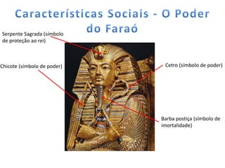 Serpente Sagrada (símbolo
de proteção ao rei)



Chicote (símbolo de poder)    Cetro (símbolo de poder)




                             Barba postiça (símbolo de
                             imortalidade)
 