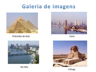 Pirâmides de Gizé    Cairo




       Rio Nilo
                    Esfinge
 