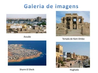 Assuão
                 Templo de Kom Ombo




Sharm El Sheik         Hughada
 