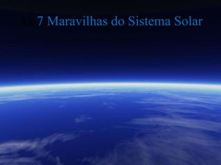 As 7 Maravilhas do Sistema Solar
 