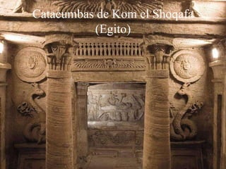 Catacumbas de Kom el Shoqafa
(Egito)
 