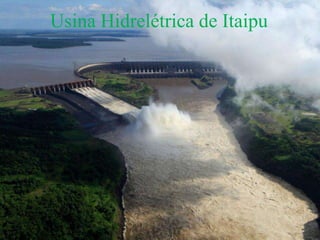 Usina Hidrelétrica de Itaipu
 