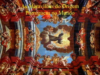 As Maravilhas do Origem
Portuguesa no Mundo
 