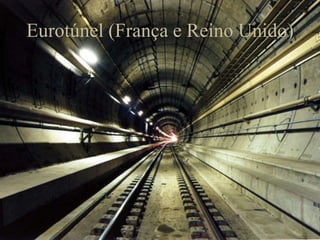 Eurotúnel (França e Reino Unido)
 