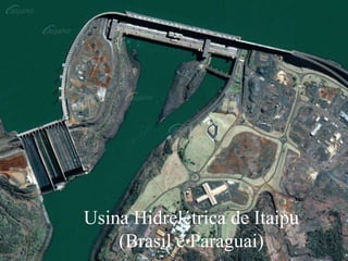 Usina Hidrelétrica de Itaipu
(Brasil e Paraguai)
 