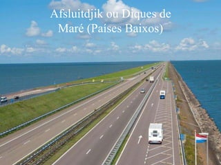 Afsluitdjik ou Diques de
Maré (Países Baixos)
 