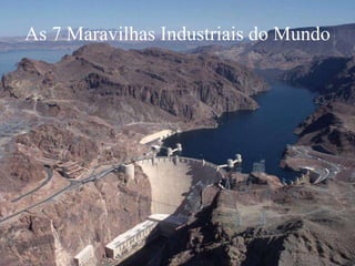 As 7 Maravilhas Industriais do Mundo
 