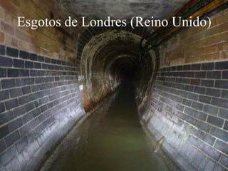 Esgotos de Londres (Reino Unido)
 