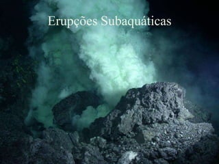 Erupções Subaquáticas
 