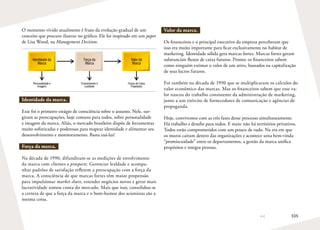 105
O momento vivido atualmente é fruto da evolução gradual de um
conceito que procuro ilustrar no gráfico. Ele foi inspirado em um paper
de Lisa Wood, na Management Decision.
Personalidade e
Imagem
Envolvimento e
Lealdade
Fluxos de Caixa
Projetados
Identidade da
Marca
Força da
Marca
Valor da
Marca
Identidade da marca.
Esse foi o primeiro estágio de consciência sobre o assunto. Nele, sur-
giram as preocupações, hoje comuns para todos, sobre personalidade
e imagem da marca. Aliás, o mercado brasileiro dispõe de ferramentas
muito sofisticadas e poderosas para mapear identidade e alimentar seu
desenvolvimento e monitoramento. Basta usá-las!
Força da marca.
Na década de 1990, difundiram-se as medições de envolvimento
da marca com clientes e prospects. Gerenciar lealdade e acompa-
nhar padrões de satisfação refletem a preocupação com a força da
marca. A consciência de que marcas fortes têm maior propensão
para impulsionar market share, estender negócios novos e gerar mais
lucratividade tomou conta do mercado. Mais que isso, consolidou-se
a certeza de que a força da marca e o bom-humor dos acionistas são a
mesma coisa.
Valor da marca.
Os financeiros e o principal executivo da empresa perceberam que
isso era muito importante para ficar exclusivamente no habitat de
marketing. Identidade sólida gera marcas fortes. Marcas fortes geram
substanciais fluxos de caixa futuros. Pronto: os financeiros sabem
como ninguém estimar o valor de um ativo, baseados na capitalização
de seus lucros futuros.
Foi também na década de 1990 que se multiplicaram os cálculos do
valor econômico das marcas. Mas os financeiros sabem que esse va-
lor nasceu do trabalho consistente da administração de marketing,
junto a um exército de fornecedores de comunicação e agências de
propaganda.
Hoje, convivemos com as três fases desse processo simultaneamente.
Há trabalho e desafio para todos. E mais: não há territórios privativos.
Todos estão comprometidos com um pouco de tudo. Na era em que
os muros caíram dentro das organizações e acontece uma bem-vinda
“promiscuidade” entre os departamentos, a gestão da marca unifica
propósitos e integra pessoas.
 