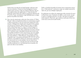139
mesma marca nas mãos de um brand manager, ainda que conte
com seus assistentes. A função de brand management se poten-
cializou muito com isto e exige um sentido de liderança cada vez
mais explícito dentro das organizações. O “dono da marca X”
(expressão comum dentro das empresas atualmente) administra de
P.1 até P.n. O que, convenhamos, exige habilidades que os antigos
gerentes de produto não tinham.
3.	 Para a área de comunicação, tenho más e boas notícias. O “Efeito
Placenta” reduz os investimentos diretos em comunicação em geral
e mídia em particular. É uma má notícia para empresas de comu-
nicação e é bobagem ficar dando murro em ponta de faca, porque
este processo irá continuar. Afinal, lançar P.3 exige, em média,
menos verba do que lançar P.2. Lançar P.4 menos do que P.3 e
assim por diante. Eu estimo essa redução em torno de 20% em
relação ao produto anterior. Mas, ao lado desta má notícia, há duas
boas. A primeira é que a velocidade de decisão para investir num
novo produto da linha P é muito maior do que a que seria exigida
para lançar uma nova marca a partir do zero. Portanto, embora
seja menos dinheiro, o “Efeito Placenta” antecipa fluxos de caixa.
A segunda é que o crescimento das famílias (P.1+ P.2+ P.3+ até P.n)
aumentou a necessidade de esforços de comunicação corporativos,
em nome não de um ou outro produto, mas em nome da mar-
ca-mãe. Periodicamente, o mercado precisa de uma foto de toda
a família reunida para ter a real dimensão do seu tamanho e de
quem são todos os seus membros.
Enfim, as famílias de produto da mesma marca continuarão crescen-
do e o “efeito placenta” continuará a exigir um cuidado maternal de
todos nós, por suas múltiplas implicações.
Já conduzimos este esforço de compreensão sobre extensões de marca
no Brasil duas vezes. O primeiro em 2009 e o mais recente, em que
se apoia os resultados anteriores, em 2015. Vale aqui um agradeci-
mento especial a Thaís Leite que se dedicou muito para termos essa
versão mais recente da Grande Família.
 