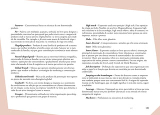 181
Features – Características físicas ou técnicas de um determinado
produto.
Fit – Palavra com múltiplas acepções, utilizada no livro para designar a
proximidade conceitual ou perceptual que pode existir entre a categoria de
produtos onde a marca operava originalmente e a nova categoria para onde
ela foi estendida. Por exemplo, o fit entre uma marca de farinha de trigo e
sua extensão no mercado de macarrão é a existência de trigo em ambas.
Flagship product – Produto de uma família de produtos sob a mesma
marca, que melhor simboliza a família como um todo. Seja por ser o mais
conhecido da família, seja por gerar contribuições econômicas mais substan-
ciais.
Funnel-shaped guide – Roteiro para a entrevista/vivência etnográfica,
estruturado de forma a abordar, no seu início, temas gerais relativos aos
valores e aspirações dos consumidores e gradualmente afunilar para temas
mais relacionados à área de negócios ou à marca que estiver em questão.
Global brands – Marcas que operam simultaneamente em diversos
países e que tendem a obedecer a estratégias de marketing e comunicação
similares.
Globalescent brands – Marcas de produtos de penetração nos segmen-
tos jovens do mercado com abrangência global.
Goodwill – No livro, este termo designa a simpatia ou o sentimento
de envolvimento ou afeição que os consumidores ou clientes demonstram
ter em relação a uma marca ou empresa. Goodwill é a fonte que alimenta o
valor de um ativo intangível como as marcas.
Grouper – Denominação utilizada em várias organizações para desig-
nar o profissional que gerencia um grupo de marcas.
High touch – Expressão usada em oposição à high tech. Essa oposição
foi criada por John Naisbitt em seu livro Megatendências. Enquanto high
tech relaciona-se à alta tecnologia, high touch reflete a ideia de contatos, en-
volvimento, proximidade de caráter mais emocional entre pessoas ou entre
empresas, marcas e pessoas.
Hubs – Vide alfas, neste glossário.
Inner directed – Comportamentos e atitudes que têm uma orientação
inner. (Vide neste glossário.)
Inner; Outer – Expressões usadas no livro para se referir à orientação
principal da motivação de consumidores. Inner relaciona-se a motivações
que se pautam por uma busca interna de autenticidade e de crescimen-
to interior. Outer, por oposição, refere-se a motivações orientadas pelas
expectativas de outras pessoas e outros consumidores. Em sua origem, são
expressões extraídas do livro Lonely Crowd, de David Riesman.
Job description – Definição das expectativas que uma organização tem
sobre o papel e as funções que deverão ser exercidas por um determinado
colaborador.
Jumping on the brandwagon – Forma de descrever como as empresas
estão se dedicando às suas marcas, não só por decisão ou vontade própria
mas também porque veem seus concorrentes fazê-lo. A origem da expressão
é jump on the bandwagon, que em inglês significa ir atrás dos outros, seguir
a multidão.
Leverage – Alavanca. Empregada no texto para indicar a força que uma
determinada marca tem para permitir (alavancar) a sua entrada em outras
categorias de negócio.
Marketers – Profissionais ou executivos de marketing.
 