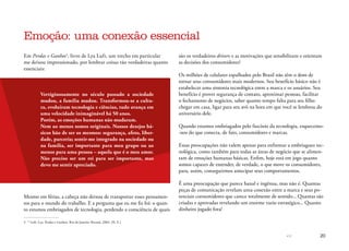 << 20
Em Perdas e Ganhos3
, livro de Lya Luft, um trecho em particular
me deixou impressionado, por lembrar coisas tão verdadeiras quanto
essenciais:
Vertiginosamente no século passado a sociedade
mudou, a família mudou. Transformou-se a cultu-
ra, evoluíram tecnologia e ciências, tudo avança em
uma velocidade inimaginável há 50 anos.
Porém, as emoções humanas não mudaram.
Nem ao menos somos originais. Nossos desejos bá-
sicos hão de ser os mesmos: segurança, afeto, liber-
dade, parceria; sentir-me integrado na sociedade ou
na família, ser importante para meu grupo ou ao
menos para uma pessoa – aquela que é o meu amor.
Não preciso ser um rei para ser importante, mas
devo me sentir apreciado.
Mesmo em férias, a cabeça não deixou de transportar esses pensamen-
tos para o mundo do trabalho. E a pergunta que eu me fiz foi: o quan-
to estamos embriagados de tecnologia, perdendo a consciência de quais
3	 * Luft, Lya. Perdas e Ganhos. Rio de Janeiro: Record, 2003. (N. E.)
Emoção: uma conexão essencial
são os verdadeiros drivers e as motivações que sensibilizam e orientam
as decisões dos consumidores?
Os milhões de celulares espalhados pelo Brasil não têm o dom de
tornar seus consumidores mais modernos. Seu benefício básico não é
estabelecer uma sintonia tecnológica entre a marca e os usuários. Seu
benefício é prover segurança de contato, aproximar pessoas, facilitar
o fechamento de negócios, saber quanto tempo falta para seu filho
chegar em casa, ligar para seu avô na hora em que você se lembrou do
aniversário dele.
Quando estamos embriagados pelo fascínio da tecnologia, esquecemo-
-nos do que conecta, de fato, consumidores e marcas.
Essas preocupações não valem apenas para enfrentar a embriaguez tec-
nológica, como também para todas as áreas de negócio que se alimen-
tam de emoções humanas básicas. Enfim, hoje está em jogo quanto
somos capazes de entender, de verdade, o que move os consumidores,
para, assim, conseguirmos antecipar seus comportamentos.
É uma preocupação que parece banal e ingênua, mas não é. Quantas
peças de comunicação revelam uma conexão entre a marca e seus po-
tenciais consumidores que carece totalmente de sentido... Quantas são
criadas e aprovadas revelando um enorme vazio estratégico... Quanto
dinheiro jogado fora!
 