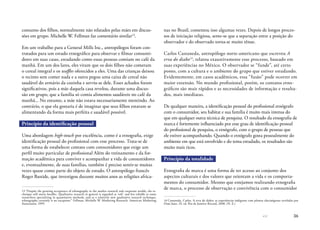 36
consumo dos filhos, normalmente não relatados pelas mães em discus-
sões em grupo. Michelle W. Fellman faz comentário similar13
.
Em um trabalho para a General Mills Inc., antropólogos foram con-
tratados para um estudo etnográfico para observar e filmar consumi-
dores em suas casas, estudando como essas pessoas comiam no café da
manhã. Em um dos lares, eles viram que os dois filhos não comeram
o cereal integral e os waffles oferecidos a eles. Uma das crianças deixou
o recinto sem comer nada e a outra pegou uma caixa de cereal não
saudável do armário da cozinha e serviu-se dele. Esses achados foram
significativos, pois a mãe daquela casa revelou, durante uma discus-
são em grupo, que a família só comia alimentos saudáveis no café da
manhã... No entanto, a mãe não estava necessariamente mentindo. Ao
contrário, o que ela gostaria é de imaginar que seus filhos estavam se
alimentando da forma mais perfeita e saudável possível.
Princípio da identificação pessoal
Uma abordagem high-touch por excelência, como é a etnografia, exige
identificação pessoal do profissional com esse processo. Trata-se de
uma forma de estabelecer contato com consumidores que exige um
perfil muito particular de profissional Além do treinamento e da for-
mação acadêmica para conviver e acompanhar a vida de consumidores
e, eventualmente, de suas famílias, também é preciso sentir-se muitas
vezes quase como parte do objeto de estudo. O antropólogo francês
Roger Bastide, que investigou durante muitos anos as religiões africa-
13	“Despite the growing acceptance of ethnography in the market research and corporate worlds, the te-
chnique still meets hurdles. Qualitative research in general is regarded as ‘soft’ and less reliable to some
researchers specializing in quantitative methods, and as a relatively new qualitative research technique,
ethnography certainly is no exception.” Fellman, Michelle W. Marketing Research. American Marketing
Association, 1999.
nas no Brasil, comentou isso algumas vezes. Depois de longos proces-
sos de iniciação religiosa, sente-se que a separação entre a posição do
observador e do observado torna-se muito tênue.
Carlos Castaneda, antropólogo norte-americano que escreveu A
erva do diabo14
, relatou exaustivamente esse processo, baseado em
suas experiências no México. O observador se “funde”, até certo
ponto, com a cultura e o ambiente do grupo que estiver estudando.
Evidentemente, em casos acadêmicos, essa “fusão” pode ocorrer em
maior extensão. No mundo profissional, porém, os contatos etno-
gráficos são mais rápidos e as necessidades de informação e resulta-
dos, mais imediatas.
De qualquer maneira, a identificação pessoal do profissional etnógrafo
com o consumidor, seu habitat e sua família é muito mais intensa do
que em qualquer outra técnica de pesquisa. O resultado da etnografia de
marca é fortemente influenciado por esse grau de identificação pessoal
do profissional de pesquisa, o etnógrafo, com o grupo de pessoas que
ele estiver acompanhando. Quando o etnógrafo gosta pessoalmente do
ambiente em que está envolvido e do tema estudado, os resultados são
muito mais ricos.
Princípio da totalidade
Etnografia de marca é uma forma de ter acesso ao conjunto dos
aspectos culturais e dos valores que orientam a vida e os comporta-
mentos do consumidor. Mesmo que estejamos realizando etnografia
de marca, o processo de observação e convivência com o consumidor
14	Castaneda, Carlos. A erva do diabo: as experiências indígenas com plantas alucinógenas reveladas por
Dom Juan. 33. ed. Rio de Janeiro: Record, 2008. (N. E.)
 