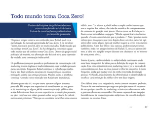 47
Certas definições de público-alvo em
comunicação são arbitrárias e
frutos de convicções e preferências
puramente pessoais.
Há pouco tempo, contei a um conhecido meu, Rafael, qual era a
participação de mercado aproximada da Coca Zero. E ele me disse:
“Jaime, isso não é possível, deve ser muito mais alta. Todo mundo que
eu conheço toma Coca Zero!”. Eu fui obrigado a concordar: quase
todo mundo que ele conhece toma Coca Zero. Dentro do grupo social
pelo qual ele transita, sua afirmação não deixa de ser a pura expressão
da verdade, uma constatação indiscutível.
Os problemas começam quando os profissionais de comunicação e de
marketing trazem ingênua e inadvertidamente essas verdades pessoais
para o escritório. Enquanto Rafael continuar o trabalho que realiza
hoje e não fizer nenhuma incursão em nossa profissão, estaremos
protegidos contra suas crenças pessoais. Mesmo assim, o problema
continua existindo: nosso mercado tem Rafaéis em abundância.
Mesmo quem não o é, vez por outra apresenta algum sintoma
parecido. Há sempre um supervisor de atendimento ou um geren-
te de marketing em algum job de comunicação cujo público-alvo
acaba definido com base em suas experiências e convicções pessoais,
ou pior, com base em visões pessoais sobre a experiência de vida de
outros seres próximos: “Não que eu considere meu filho uma amostra
Todo mundo toma Coca Zero!
válida, mas...”, e aí vem a pérola sobre o amplo conhecimento que
tem a respeito dos valores, da visão de mundo e do comportamento
de consumo da geração mais jovem. Outras vezes, os Rafaéis parti-
lham certas intimidades conjugais: “Minha esposa fica irritadíssima
quando vê esses comerciais em que o produto...”. Não é preciso muito
esforço para imaginar o que vem depois disso: um rico painel de opi-
niões sobre como alguns tipos de mulher reagem a certos tratamentos
publicitários. Além dos filhos e das esposas, podem estar presentes
também a mãe e os amigos íntimos do Rafael. E, no caso destes últi-
mos, a ideia terá surgido sempre durante um churrasco ou no retorno
de uma ponte aérea...
Ironias à parte, a arbitrariedade e a subjetividade continuam sendo
uma fonte inesgotável de ideias para a definição de targets de comuni-
cação. Essa visão etnocêntrica em marketing, isto é, ver o mercado de
consumidores com base na ótica pessoal e tribal do executivo, é muito
frequente, ainda que muitas vezes ela venha travestida de intuição
pessoal. No fundo, essa síndrome da arbitrariedade e subjetividade na
escolha e caracterização do público-alvo tem duas origens.
Uma delas é uma certa onipotência, muito comum em nossa profissão.
Trata-se de um sentimento que nega um princípio essencial encontra-
do em qualquer cartilha de marketing: o único ser soberano em todo
o processo chama-se consumidor. Ou somos capazes de nos despojar
humildemente de nossas impressões subjetivas e de entendê-lo objeti-
vamente, ou estamos fritos.
 