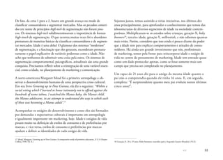 53
De fato, da cena 1 para a 2, houve um grande avanço no modo de
classificar consumidores e segmentar mercados. Mas os pecados cometi-
dos em nome de princípios high-tech de segmentação não foram pou-
cos. Os sistemas high-tech subdimensionaram a importância de formas
high-touch de segmentação. O que ocorreu muitas vezes foi o abandono
prematuro de maneiras básicas de classificar consumidores e de segmen-
tar mercados. Idade é uma delas! O glamour dos sistemas “modernos”
de segmentação, e a fascinação que eles geraram, esconderam prematu-
ramente o papel explicativo de variáveis poderosas como a idade. Não
acho que tenhamos de substituir uma coisa pela outra. Os sistemas de
segmentação comportamental, psicográficos, atitudinais são uma grande
conquista. Precisamos refletir sobre a reintegração de uma variável essen-
cial, como a idade, no planejamento de marketing e comunicação.
A norte-americana Margaret Mead foi a primeira antropóloga a ob-
servar o desenvolvimento humano de uma perspectiva cross cultural.
Em seu livro Growing up in New Guinea, ela diz o seguinte: “Within a
social setting which I learned to know intimately not to offend against the
hundreds of name taboos, I watched the Manus baby, the Manus child,
the Manus adolescent, in an attempt to understand the way in which each
of these was becoming a Manus adult”.17
Acompanhar os estágios do desenvolvimento e como eles são formados
por demandas e expectativas culturais é importante em antropologia
e igualmente importante em marketing, hoje. Idade e estágios de vida
pesam muito na definição de estilos de consumo e de preferências por
marcas, e vice-versa, estilos de consumo e preferências por marcas
ajudam a definir as identidades de cada estágio de vida.
17	Mead, Margaret. Growing up in New Guinea: A comparative study of primitive education., E.U.A Harper
Collins, 1930. (N. E.)
Sejamos justos, temos assistido a várias iniciativas, nos últimos dez
anos principalmente, para aprofundar o conhecimento que temos das
idiossincrasias de diversos segmentos de idade na sociedade contem-
porânea. Multiplicaram-se os estudos sobre crianças, geração X, baby
boomers18
, terceira idade, geração Y, millennials, e não sabemos quantas
mais virão. Porém, considero que isso ainda é pouco diante do poder
que a idade tem para explicar comportamentos e atitudes de consu-
midores. Há ainda um grande investimento que nós, profissionais
de marketing, temos pela frente para reincorporar idade e estágio de
vida no centro do pensamento de marketing. Idade tem entrado quase
como um dado protocolar apenas, como se fosse somente mais um
campo que precisa ser completado no planejamento.
Um rapaz de 21 anos diz para o amigo da mesma idade quanto o
pai não o compreendia quando ele tinha 16 anos. E, em seguida,
completa: “É surpreendente quanto meu pai evoluiu nestes últimos
cinco anos!”.
18	Geração X: 20 a 25 anos. Baby boomers: nascidos após a Segunda Guerra Mundial. (N.E)
 