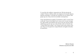 << 8
E o que dizer das mulheres, responsáveis por 70% das decisões de
compra? Troiano se debruça sobre esses segmentos levantando algumas
questões incômodas: o mercado tem cometido erros em relação a dois
grupos que são a força motriz da sociedade contemporânea.
Gosto especialmente do capítulo “Consistência é tudo”, no qual Troia-
no diz que “marcas de prestígio fazem você se sentir em paz e protegi-
do”. Quer bunker mais poderoso que esse? É claro que não há cartilha
infalível para garantir que esse conto de fadas tenha um final do tipo
“e foram felizes para sempre”, mas Troiano ensina como cultivar a pai-
xão. Poucos são tão generosos compartilhando esse legado de décadas
de experiência.
Mariza Tavares
Diretora-executiva da CBN
 