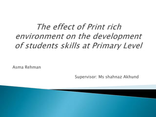 Asma Rehman
Supervisor: Ms shahnaz Akhund
 