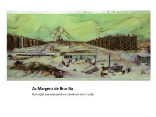 As Margens de Brasília
Ilustração que representa a cidade em construção,
 