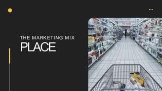 THE MARKETING MIX
PLACE
 