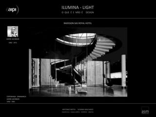 ILUMINA - LIGHT
O QUE É E NÃO É DESIGN
ANTONIO MOTA . SUSANA MACHADO
arquitectura . espaço público . mobiliário . objectos
RADISSON SAS ROYAL HOTEL
AARNE JACOBSEN
COPENHAGA - DINAMARCA
AARNE JACOBSEN
1956 - 1961
1902 - 1971
 