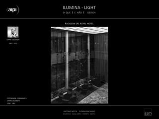ILUMINA - LIGHT
O QUE É E NÃO É DESIGN
ANTONIO MOTA . SUSANA MACHADO
arquitectura . espaço público . mobiliário . objectos
RADISSON SAS ROYAL HOTEL
AARNE JACOBSEN
COPENHAGA - DINAMARCA
AARNE JACOBSEN
1956 - 1961
1902 - 1971
 