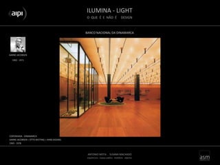 ILUMINA - LIGHT
O QUE É E NÃO É DESIGN
ANTONIO MOTA . SUSANA MACHADO
arquitectura . espaço público . mobiliário . objectos
BANCO NACIONAL DA DINAMARCA
AARNE JACOBSEN
COPENHAGA - DINAMARCA
AARNE JACOBSEN + OTTO WEITING + HANS DISSING
1965 - 1978
1902 - 1971
 