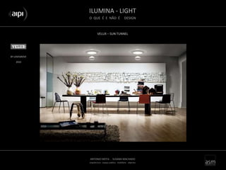 ILUMINA - LIGHT
O QUE É E NÃO É DESIGN
ANTONIO MOTA . SUSANA MACHADO
arquitectura . espaço público . mobiliário . objectos
VELUX – SUN TUNNEL
BY LOVEGROVE
2010
 