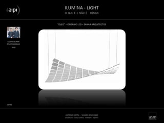 ILUMINA - LIGHT
O QUE É E NÃO É DESIGN
ANTONIO MOTA . SUSANA MACHADO
arquitectura . espaço público . mobiliário . objectos
“OLED” – ORGANIC LED – SANAA ARQUITECTOS
KAZUYO SEJIMA
RYUE NISHIZAWA
JAPÃO
2010
 