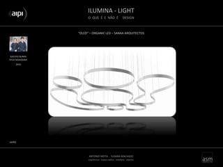 ILUMINA - LIGHT
O QUE É E NÃO É DESIGN
ANTONIO MOTA . SUSANA MACHADO
arquitectura . espaço público . mobiliário . objectos
“OLED” – ORGANIC LED – SANAA ARQUITECTOS
KAZUYO SEJIMA
RYUE NISHIZAWA
JAPÃO
2010
 