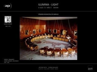 ILUMINA - LIGHT
O QUE É E NÃO É DESIGN
ANTONIO MOTA . SUSANA MACHADO
arquitectura . espaço público . mobiliário . objectos
CÂMARA MUNICIPAL DE AARHUS
AARNE JACOBSEN
AARHUS - DINAMARCA
AARNE JACOBSEN + ERIC MOLER
1937 - 1941
1902 - 1971
 