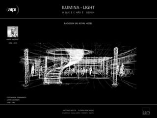 ILUMINA - LIGHT
O QUE É E NÃO É DESIGN
ANTONIO MOTA . SUSANA MACHADO
arquitectura . espaço público . mobiliário . objectos
RADISSON SAS ROYAL HOTEL
AARNE JACOBSEN
COPENHAGA - DINAMARCA
AARNE JACOBSEN
1956 - 1961
1902 - 1971
 