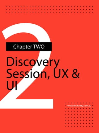 www.techwitty.com.au
2Discovery
Session, UX &
UI
Chapter TWO
 