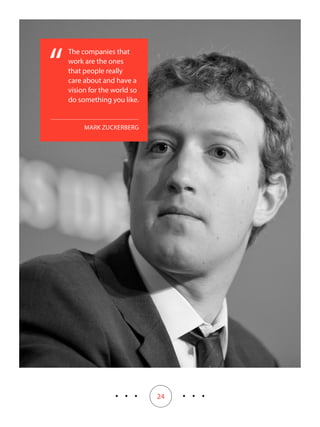 24
The companies that
work are the ones
that people really
care about and have a
vision for the world so
do something you like.
“
MARK ZUCKERBERG
 