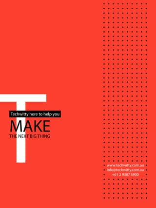 www.techwitty.com.au
info@techwitty.com.au
+61 2 9387 5900
TMAKETHE NEXT BIG THING
Techwitty here to help you
 
