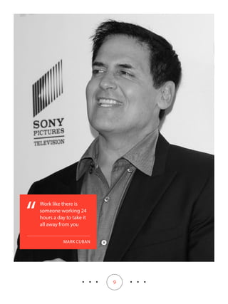 9
Work like there is
someone working 24
hours a day to take it
all away from you
“
MARK CUBAN
 