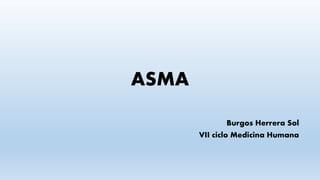 ASMA
Burgos Herrera Sol
VII ciclo Medicina Humana
 